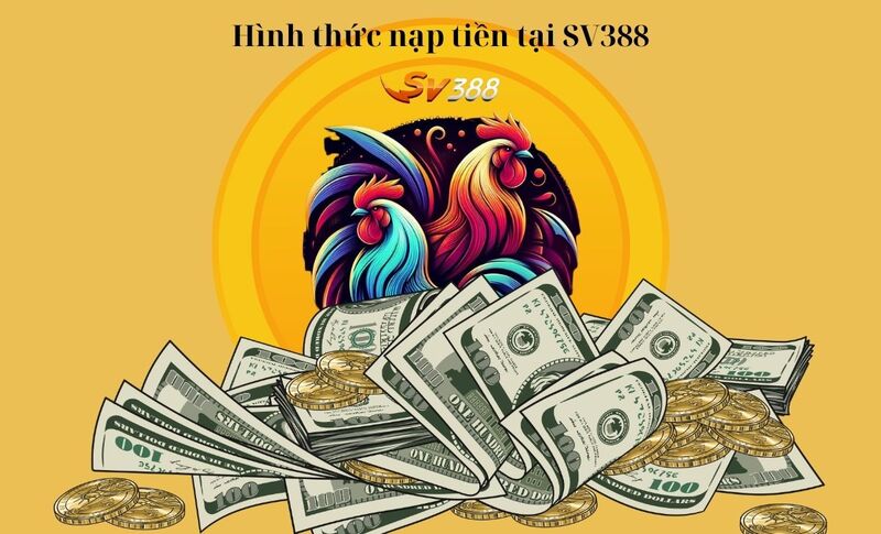 Nạp tiền SV388 - Hướng dẫn chi tiết để tham gia cá cược và đá gà trực tuyến an toàn, nhanh chóng